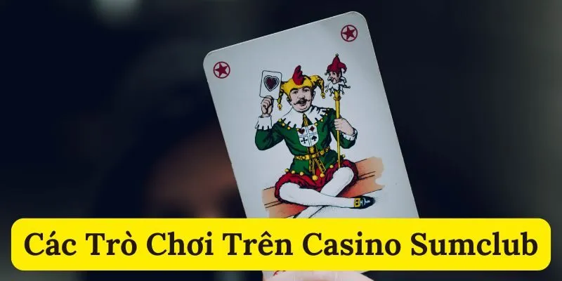 Tìm hiểu một vài trò chơi tại casino Sumclub