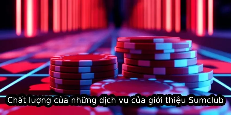 Chất lượng của những dịch vụ tại giới thiệu Sumclub